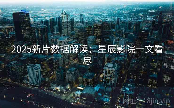 2025新片数据解读：星辰影院一文看尽